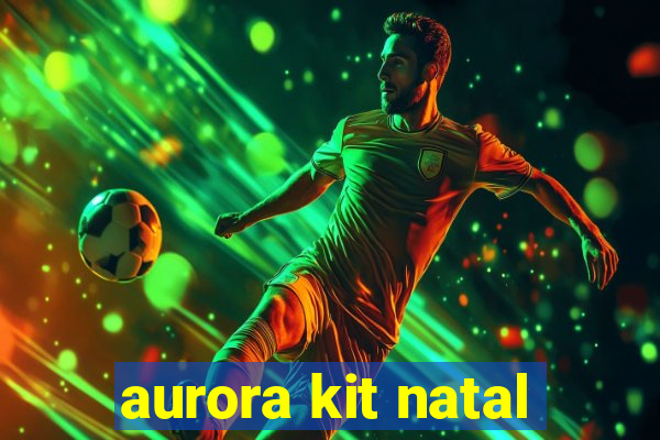 aurora kit natal